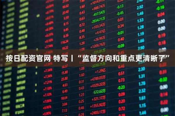 按日配资官网 特写丨“监督方向和重点更清晰了”