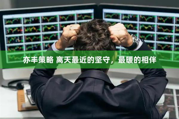 亦丰策略 离天最近的坚守，最暖的相伴